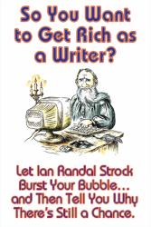 So You Want to Get Rich As a Writer? Let Ian Randal Strock Burst Your Bubble... and Then Tell You Why There's Still a Chance