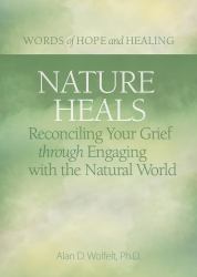 Nature Heals : Reconciling Your Grief Through Engaging with the Natural World