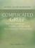 Complicated Grief: : How to Understand, Express, and Reconcile Your Especially Difficult Grief