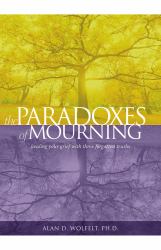 The Paradoxes of Mourning : Healing Your Grief with Three Forgotten Truths