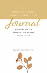 The Understanding Your Suicide Grief Journal : Exploring the Ten Essential Touchstones