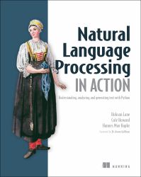 Natural Language Processing in Action : Understanding, Analyzing, and Generating Text with Python