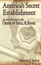 America's Secret Establishment : An Introduction to the Order of Skull and Bones