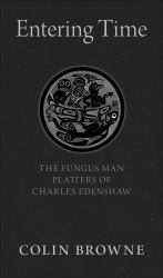 Entering Time : The Fungus Man Platters of Charles Edenshaw