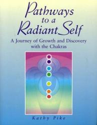 Pathways to a Radiant Self : A Journey of Growth and Discovery with the Chakras