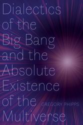 Dialectics of the Big Bang and the Absolute Existence of the Multiverse