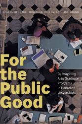 For the Public Good : Reimagining Arts Graduate Programs in Canadian Universities