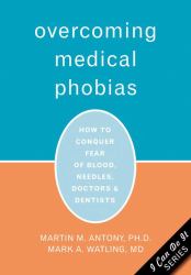 Overcoming Medical Phobias : How to Conquer Fear of Blood, Needles, Doctors and Dentists