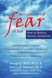 Overcoming the Fear of Fear : How to Reduce Anxiety Sensitivity