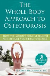 The Whole-Body Approach to Osteoporosis : How to Improve Bone Strength and Reduce Your Fracture Risk