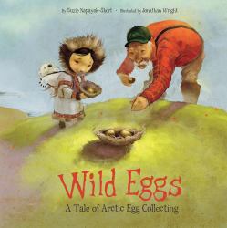 Wild Eggs : A Tale of Arctic Egg Collecting