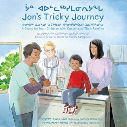 Jon's Tricky Journey : A Story for Inuit Children with Cancer and Their Families