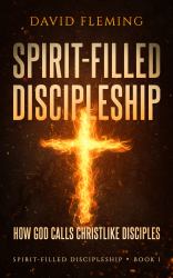 Spirit-Filled Discipleship : How God Calls Christlike Disciples