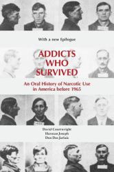 Addicts Who Survived : An Oral History of Narcotic Use America, 1923-1965