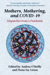 Mothers, Mothering, and COVID-19 : Dispatches from the Pandemic