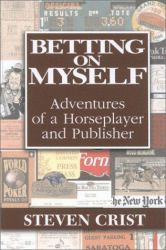 Betting on Myself : Adventures of a Horseplayer and Publisher