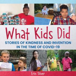 What Kids Did : Stories of Kindness and Invention in the Time of COVID-19