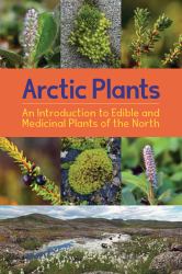 Arctic Plants: an Introduction to Edible and Medicinal Plants of the North : English Edition