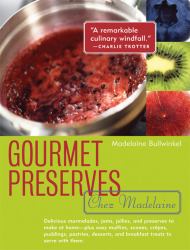 Gourmet Preserves Chez Madelaine : Delicious Marmalades, Jams, Jellies, and Preserves to Make at Home - Plus Easy Muffins, Scones, Crepes, Puddings, Pastries, Desserts, and Breakfast Treats to Serve with Them