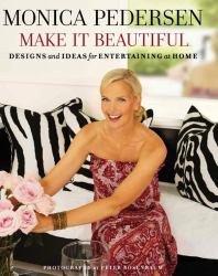 Monica Pedersen Make It Beautiful : Designs and Ideas for Entertaining at Home