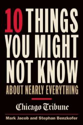 10 Things You Might Not Know about Nearly Everything : A Collection of Fascinating Historical, Scientific and Cultural Facts about People, Places and Things