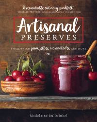 Artisanal Preserves : Small-Batch Jams, Jellies, Marmalades, and More