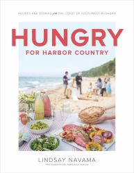 Hungry for Harbor Country : Recipes and Stories from the Coast of Southwest Michigan