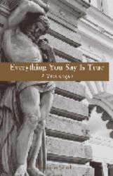 Everything You Say Is True : A Travelogue