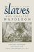 The Slaves Who Defeated Napoleon : Toussaint Louverture and the Haitian War of Independence, 1801-1804