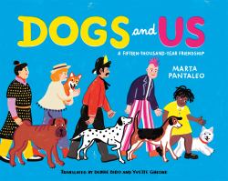 Dogs and Us : A Fifteen-Thousand-Year Friendship