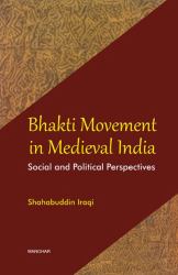 Bhakti Movement in Medieval India : Social and Political Perspectives