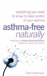 Asthma-Free Naturally : Everything You Need to Know to Take Control of Your Asthma