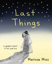 Last Things : A Graphic Memoir of Loss and Love