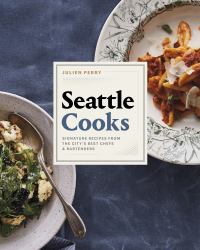 Seattle Cooks : Signature Recipes from the City's Best Chefs and Bartenders