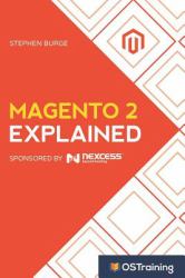 Magento 2 Explained : Your Step-By-Step Guide to Magento 2