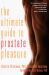 Ultimate Guide to Prostate Pleasure : Erotic Exploration for Men and Their Partners