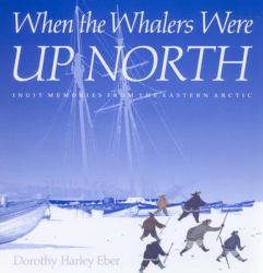 When the Whalers Were up North : Inuit Memories from the Eastern Arctic