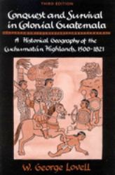 Conquest and Survival in Colonial Guatemala : A Historical Geography of the Cuchumatán Highlands, 1500-1821, Third Edition