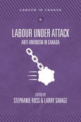 Labour under Attack : Anti-Unionism in Canada