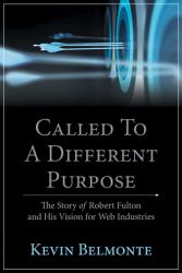 Called to a Different Purpose : The Story of Robert Fulton and His Vision for Web Industries