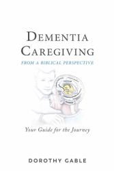 Dementia Caregiving from a Biblical Perspective : Your Guide for the Journey