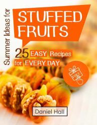 Summer Ideas for Stuffed Fruits. 25 Easy Recipes for Every Day