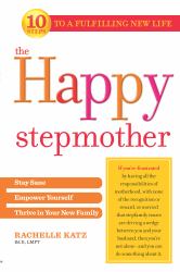 The Happy Stepmother : Stay Sane, Empower Yourself, Thrive in Your New Family