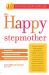 The Happy Stepmother : Stay Sane, Empower Yourself, Thrive in Your New Family