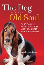 The Dog with the Old Soul : True Stories of the Love, Hope and Joy Animals Bring to Our Lives