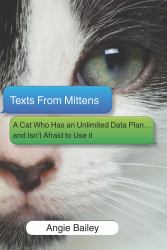 Texts from Mittens : A Cat Who Has an Unlimited Data Plan... and Isn't Afraid to Use It