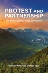 Protest and Parternship : Case Studies of Indigenous Peoples, Consultation and Engagement, and Resource Development in Canada