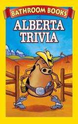 Bathroom Book of Alberta Trivia : Weird, Wacky and Wild