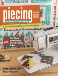 Piecing the Piece O' Cake Way : A Visual Guide to Making Patchwork Quilts - New! Color Theory, Improv Piecing, 10 Fresh Projects and More