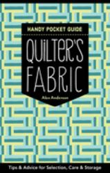 Quilter's Fabric Handy Pocket Guide : Tips and Advice for Selection, Care and Storage